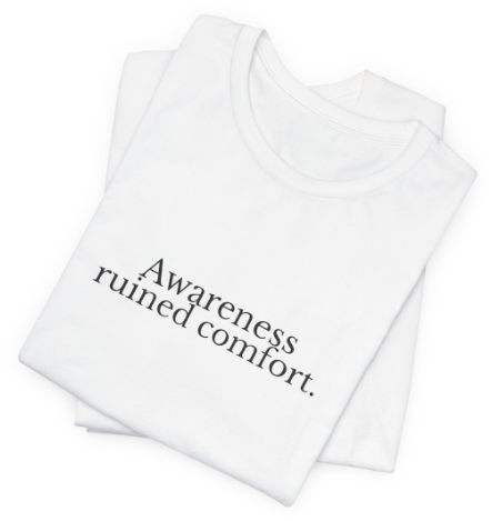 Awareness Ruined Comfort.